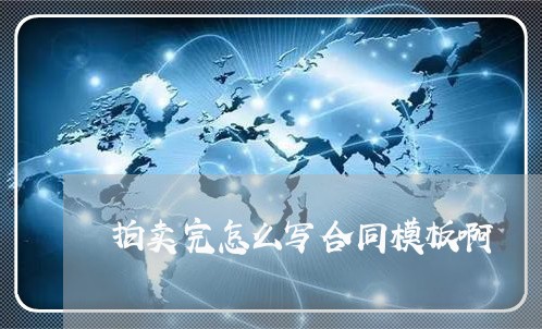 拍卖完怎么写合同模板啊/2023040273737