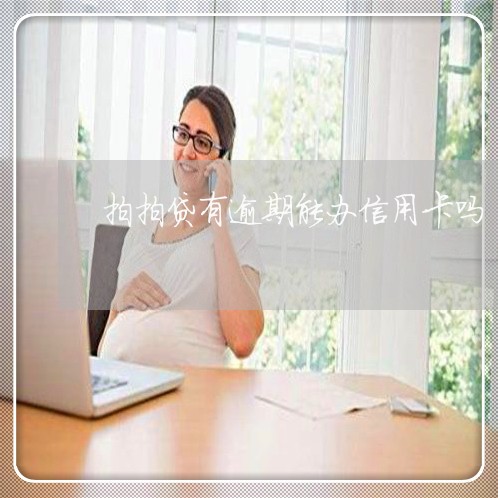 拍拍贷有逾期能办信用卡吗/2023080346159