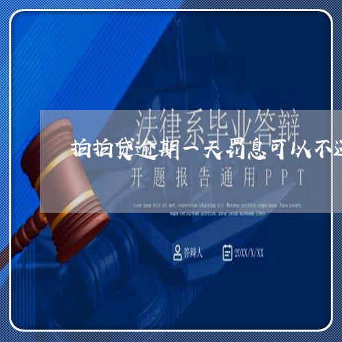 拍拍贷逾期一天罚息可以不还吗