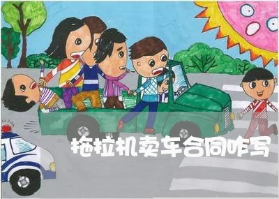 拖拉机卖车合同咋写/2023041370796 拖拉机卖车合同咋写/2023041370796