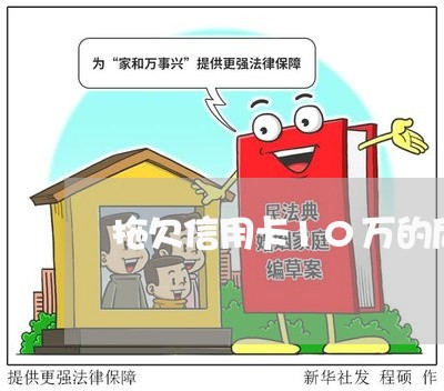 拖欠信用卡10万的后果/2023012131504