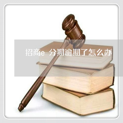 招商e分期逾期了怎么办 招商e分期逾期了怎么办