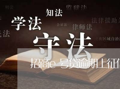 招商e号贷逾期上征信吗 招商e号贷逾期上征信吗