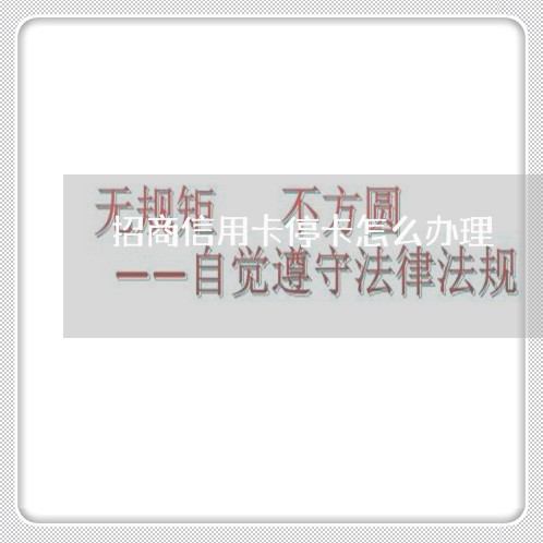 招商信用卡停卡怎么办理 招商信用卡停卡怎么办理