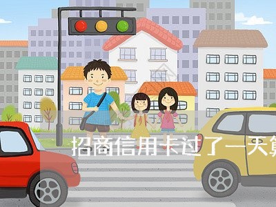 招商信用卡过了一天算逾期吗 招商信用卡过了一天算逾期吗
