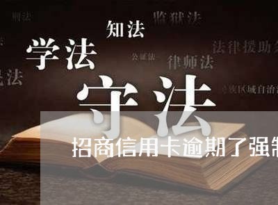 招商信用卡逾期了强制扣款 招商信用卡逾期了强制扣款
