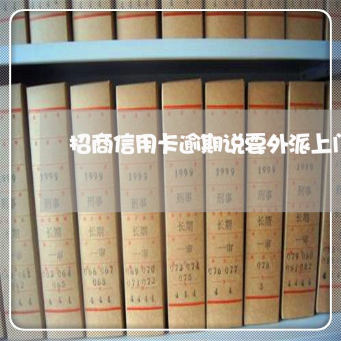 招商信用卡逾期说要外派上门