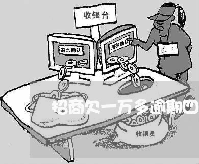 招商欠一万多逾期四个月 招商欠一万多逾期四个月