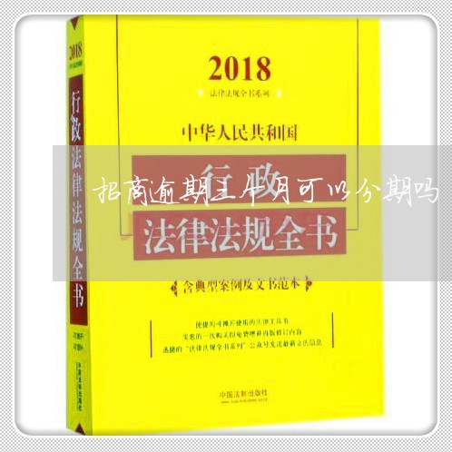 招商逾期三个月可以分期吗/2023062859681