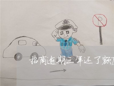 招商逾期三年还了额度还有 招商逾期三年还了额度还有