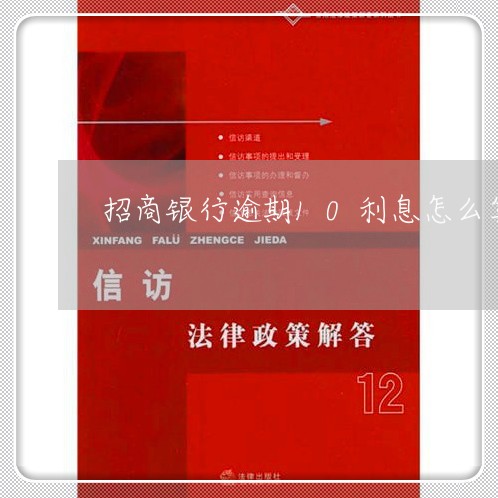 招商银行逾期10利息怎么算 招商银行逾期10利息怎么算