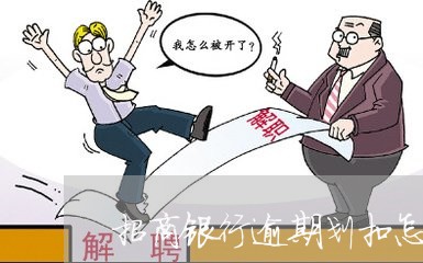 招商银行逾期划扣怎么查 招商银行逾期划扣怎么查