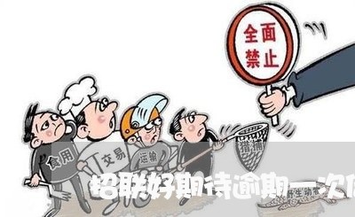 招联好期待逾期一次借不了 招联好期待逾期一次借不了
