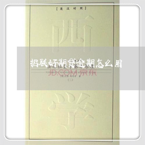 招联好期贷逾期怎么用 招联好期贷逾期怎么用