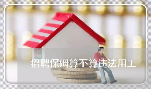 招聘保姆算不算违法用工