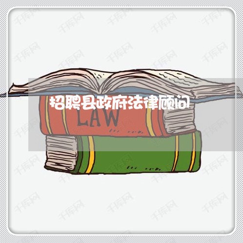 招聘县政府法律顾问 招聘县政府法律顾问