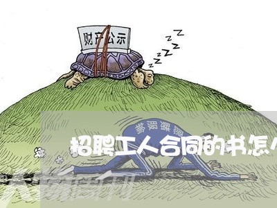 招聘工人合同的书怎么写/2023040216170 招聘工人合同的书怎么写/2023040216170