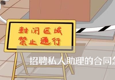 招聘私人助理的合同怎么写/2023011762835 招聘私人助理的合同怎么写/2023011762835