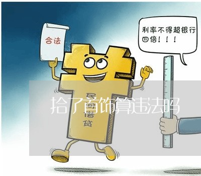 拾了首饰算违法吗 拾了首饰算违法吗