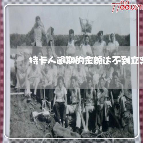 持卡人逾期的金额达不到立案标准 持卡人逾期的金额达不到立案标准
