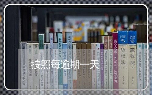 按照每逾期一天 按照每逾期一天