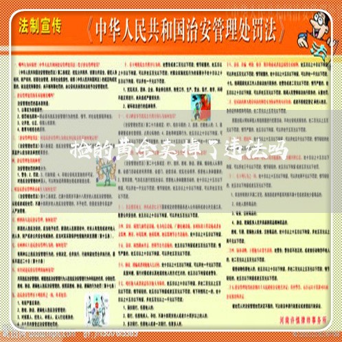捡的黄金卖掉了违法吗 捡的黄金卖掉了违法吗