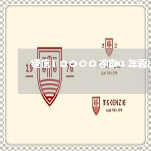 捷信10000逾期4年要还多少
