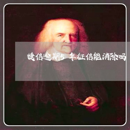 捷信逾期5年征信能消除吗