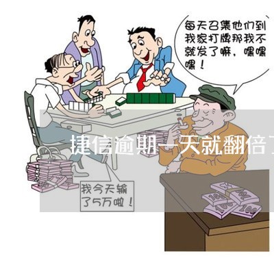 捷信逾期一天就翻倍了 捷信逾期一天就翻倍了