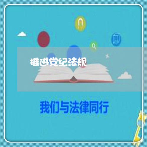 推进党纪法规 推进党纪法规