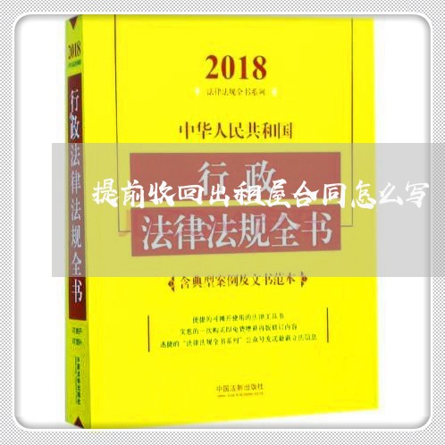 提前收回出租屋合同怎么写/2023041448151 提前收回出租屋合同怎么写/2023041448151