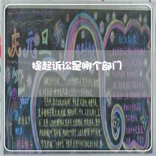 提起诉讼是哪个部门 提起诉讼是哪个部门
