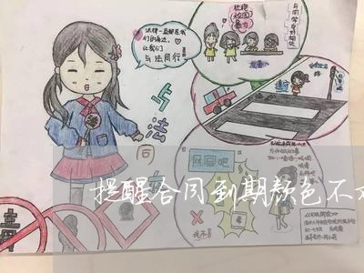 提醒合同到期颜色不对怎么写/2023041649171 提醒合同到期颜色不对怎么写/2023041649171