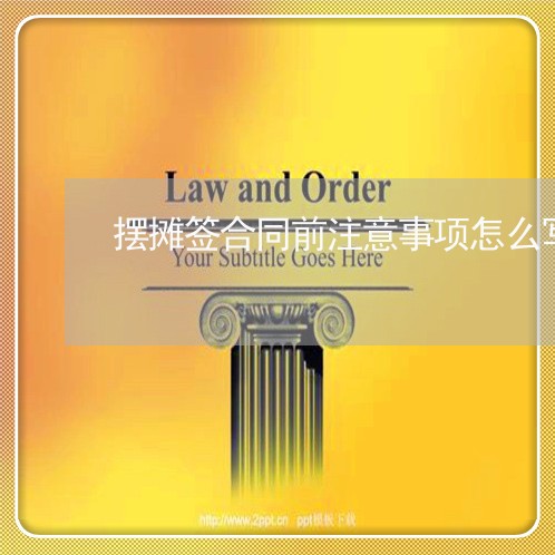 摆摊签合同前注意事项怎么写/2023060450582 摆摊签合同前注意事项怎么写/2023060450582