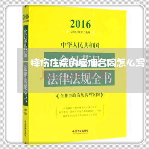 摔伤住院的雇佣合同怎么写/2023022606381 摔伤住院的雇佣合同怎么写/2023022606381