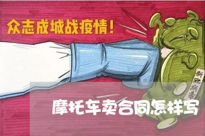 摩托车卖合同怎样写/2023042294695 摩托车卖合同怎样写/2023042294695
