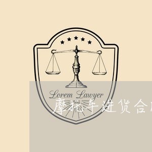 摩托车进货合同书怎么写/2023060526179 摩托车进货合同书怎么写/2023060526179