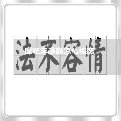 摩托车逾期怎么报废 摩托车逾期怎么报废