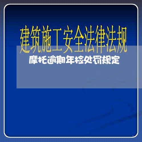 摩托逾期年检处罚规定 摩托逾期年检处罚规定