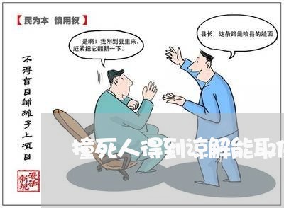 撞死人得到谅解能取保候审吗/2023061131380