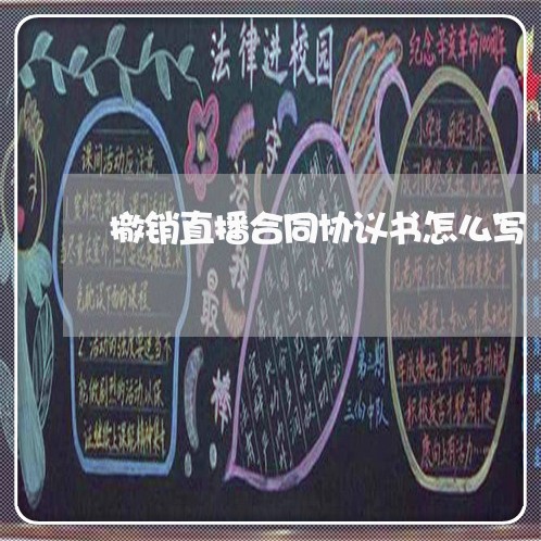 撤销直播合同协议书怎么写/2023041638258 撤销直播合同协议书怎么写/2023041638258