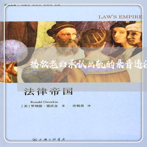播放老公承认出轨的录音违法吗 播放老公承认出轨的录音违法吗