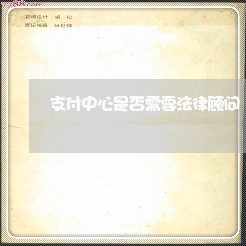 支付中心是否需要法律顾问/2023061825938 支付中心是否需要法律顾问/2023061825938