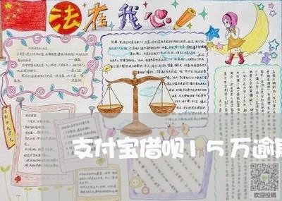 支付宝借呗15万逾期上门/2023030172716