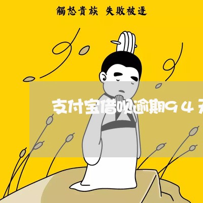 支付宝借呗逾期94天/2023022484050 支付宝借呗逾期94天/2023022484050