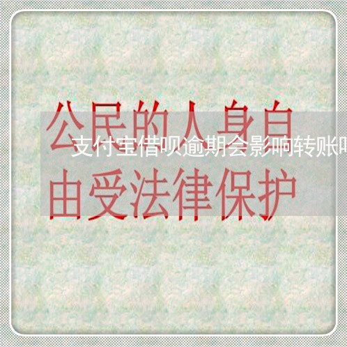 支付宝借呗逾期会影响转账吗 支付宝借呗逾期会影响转账吗