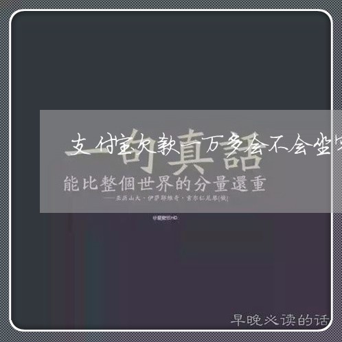 支付宝欠款一万多会不会坐牢/2023020588226