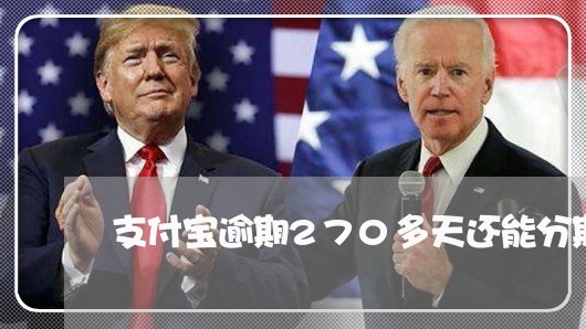 支付宝逾期270多天还能分期吗 支付宝逾期270多天还能分期吗