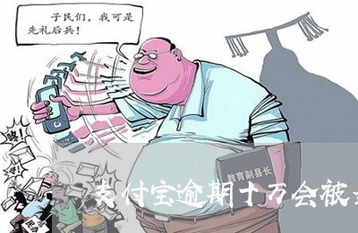 支付宝逾期十万会被当成骗贷吗 支付宝逾期十万会被当成骗贷吗