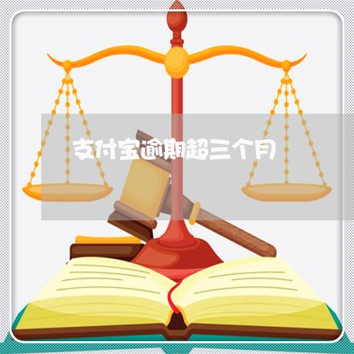支付宝逾期超三个月 支付宝逾期超三个月